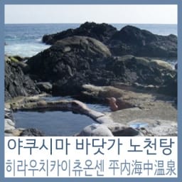 [일본 야쿠시마] 바닷가 온천 히라우치카이츄온센(平內海中溫泉/평내해중온천/히라우치해중온천) 썸네일